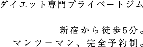 ダイエット専門プライベートジム　新宿から徒歩5分　マンツーマン、完全予約制